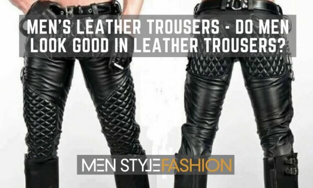 Men’s Leather Trousers – Do Men Look Good In Leather Trousers?
