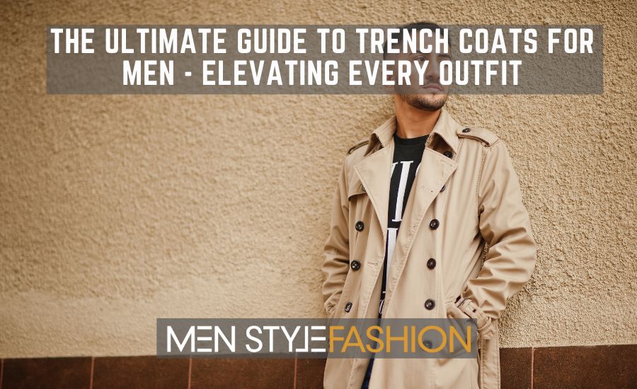 The Ultimate Guide to Trench Coats for Men - Elevating Every Outfit