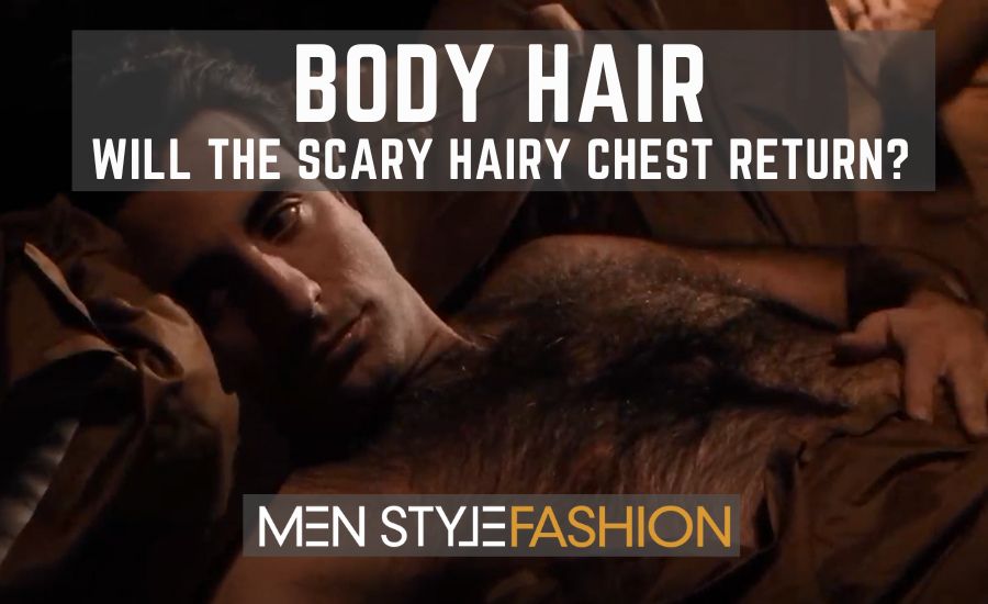 Body Hair - Will The Scary Hairy Chest Return?