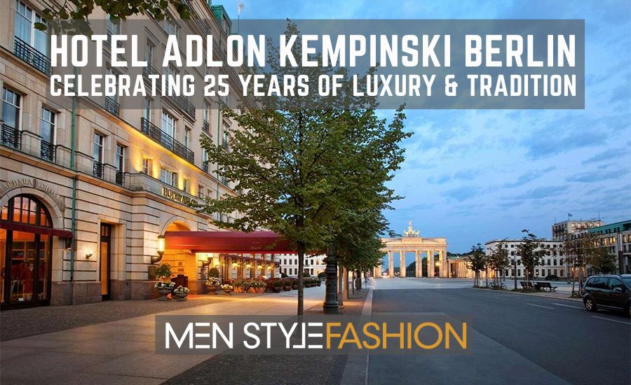 Hotel Adlon Kempinski Berlin – Celebrating 25 Years Of Luxury & Tradition
