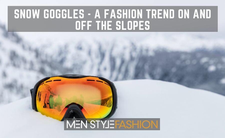Snow Goggles - A Fashion Trend on and off the Slopes