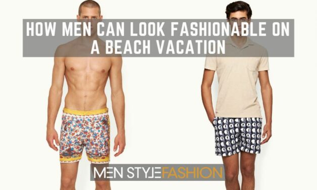 How Men Can Look Fashionable on a Beach Vacation